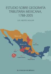 Icon image Estudio sobre geografía tributaria mexicana, 1788-2005