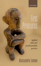 Icon image First Principles: Applied Ethics for Psychoanalytic Practice