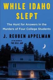 Icon image While Idaho Slept: The Hunt for Answers in the Murders of Four College Students