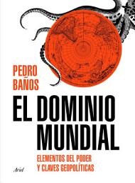 Icon image El dominio mundial: Elementos del poder y claves geopolíticas