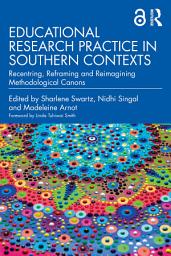Icon image Educational Research Practice in Southern Contexts: Recentring, Reframing and Reimagining Methodological Canons