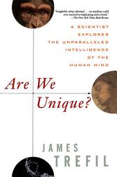 Icon image Are We Unique: A Scientist Explores the Unparalleled Intelligence of the Human Mind