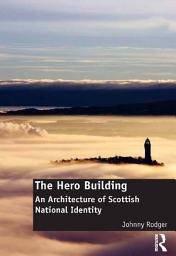 Icon image The Hero Building: An Architecture of Scottish National Identity