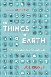 Icon image The Things of Earth: Treasuring God by Enjoying His Gifts