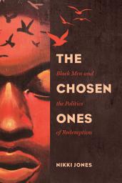 Icon image The Chosen Ones: Black Men and the Politics of Redemption
