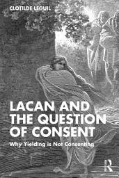 Icon image Lacan and the Question of Consent: Why Yielding is Not Consenting