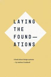 Icon image Laying the Foundations: A book about design systems