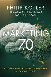 Icon image Marketing 7.0: A Guide for Thinking Marketers in the Age of AI