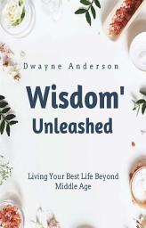 Icon image Wisdom Unleashed: Living Your Best Life Beyond Middle Age