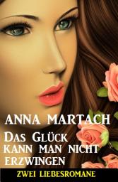 Icon image Das Glück kann man nicht erzwingen: Zwei Liebesromane