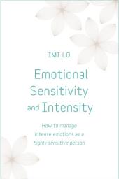 Icon image Emotional Sensitivity and Intensity: How to manage intense emotions as a highly sensitive person - learn more about yourself with this life-changing self help book