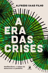 Icon image A era das crises:: neoliberalismo, o colapso da democracia e a pandemia