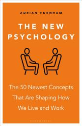Icon image The New Psychology: The 50 newest concepts that are shaping how we live and work
