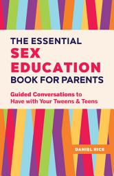 Icon image The Essential Sex Education Book for Parents: Guided Conversations to Have with Your Tweens and Teens
