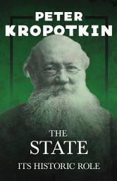 Icon image The State - Its Historic Role: With an Excerpt from Comrade Kropotkin by Victor Robinson