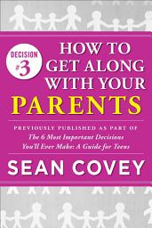 Icon image Decision #3: How to Get Along With Your Parents: Previously published as part of "The 6 Most Important Decisions You'll Ever Make"