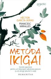 Icon image Metoda Ikigai: Secrete japoneze pentru a-ti descoperi adevarata pasiune si a-ti atinge telurile in viata