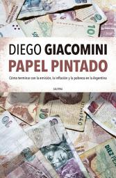 Icon image Papel pintado: Cómo terminar con la emisión, la inflación y la pobreza en la Argentina