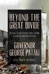 Icon image Beyond the Great Divide: How A Nation Became A Neighborhood
