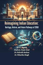 Icon image Reimagining Indian Education: Heritage, Reform, and Future Pathways of 2050