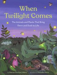 Icon image When Twilight Comes: The Animals and Plants That Bring Dawn and Dusk to Life