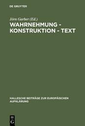 Icon image Wahrnehmung - Konstruktion - Text: Bilder des Wirklichen im Werk Georg Forsters