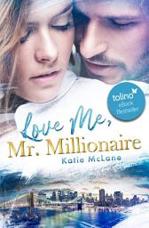 Icon image Love Me, Mr. Millionaire: Eine sinnlich-emotionale Enemies to Lovers & Sudden Child / Instant Family Romance.