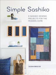 Icon image Simple Sashiko: 8 Sashiko Sewing Projects for the Modern Home