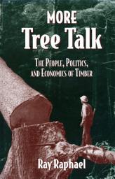 Icon image More Tree Talk: The People, Politics, and Economics of Timber