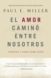 Icon image El Amor caminó entre nosotros: Aprende a amar como Jesús