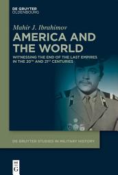 Icon image America and the World: Witnessing the End of The Last Empires in the 20th and 21st Centuries