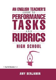 Icon image English Teacher's Guide to Performance Tasks and Rubrics: High School