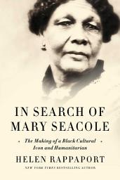 Icon image In Search of Mary Seacole: The Making of a Black Cultural Icon and Humanitarian
