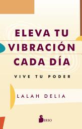 Icon image ELEVA TU VIBRACIÓN CADA DÍA: VIVE TU PODER