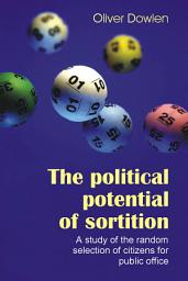 Icon image The Political Potential of Sortition: A Study of the Random Selection of Citizens for Public Office