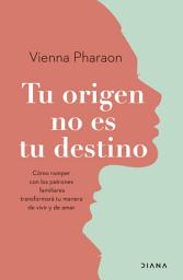 Icon image Tu origen no es tu destino: Cómo romper con los patrones familiares transformará tu manera de vivir y de amar