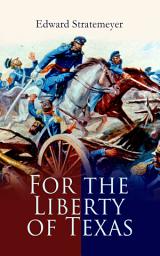 Icon image For the Liberty of Texas: Account of the Mexican War