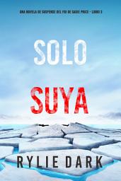 Icon image Solo suya (Una novela de suspense del FBI de Sadie Price - Libro 3)