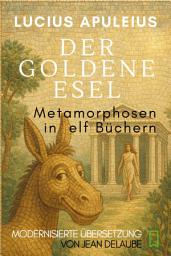 Icon image Der goldene Esel: Metamorphosen in elf Büchern, in modernisierter Übersetzung, Ausgabe 3