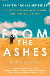 Icon image From the Ashes: My Story of Being Indigenous, Homeless, and Finding My Way