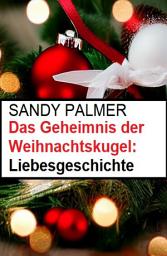 Icon image Das Geheimnis der Weihnachtskugel: Liebesgeschichte