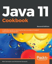 Icon image Java 11 Cookbook: A definitive guide to learning the key concepts of modern application development, Edition 2