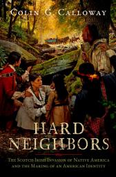 Icon image Hard Neighbors: The Scotch-Irish Invasion of Native America and the Making of an American Identity