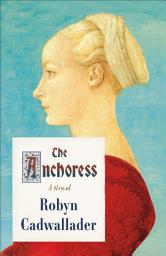 Icon image The Anchoress: A Novel