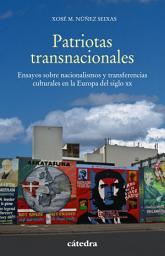 Icon image Patriotas transnacionales: Ensayos sobre nacionalismos y transferencias culturales en la Europa del siglo XX