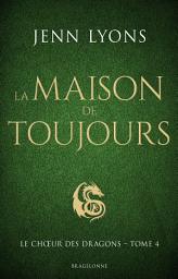 Icon image Le Choeur des dragons, T4 : La Maison de Toujours