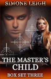 Icon image The Master's Child - Box Set Three: A BDSM, Ménage Erotic Romance and Thriller