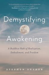 Icon image Demystifying Awakening: A Buddhist Path of Realization, Embodiment, and Freedom