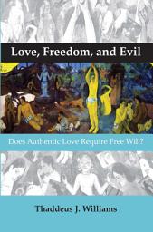 Icon image Love, Freedom, and Evil: Does Authentic Love Require Free Will?