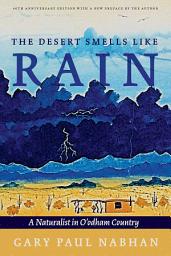 Icon image The Desert Smells Like Rain: A Naturalist in O'odham Country